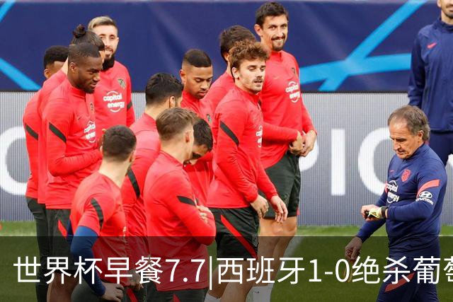 世界杯早餐7.7|西班牙1-0绝杀葡萄牙 中国男篮世预赛大胜中国台北