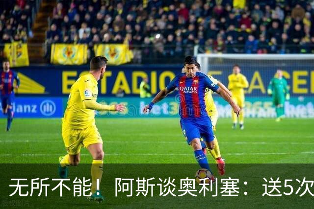 无所不能！阿斯谈奥利塞：送5次助攻 跑动距离法国第一 攻防全能