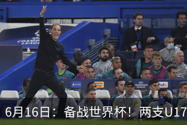 6月16日：备战世界杯！两支U17国少队战英超德甲西甲豪门赛程如下